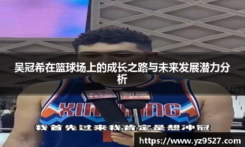 吴冠希在篮球场上的成长之路与未来发展潜力分析